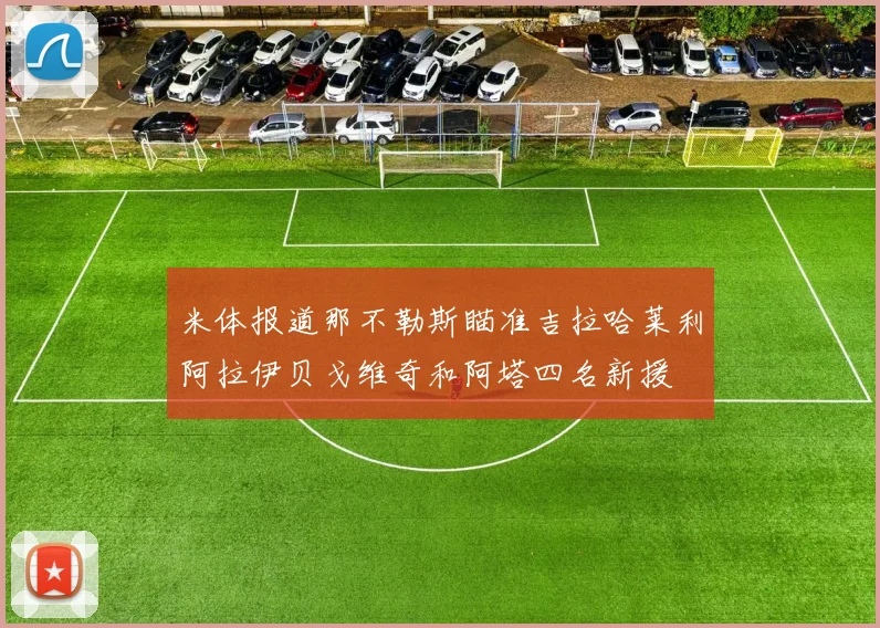 米体报道那不勒斯瞄准吉拉哈莱利阿拉伊贝戈维奇和阿塔四名新援