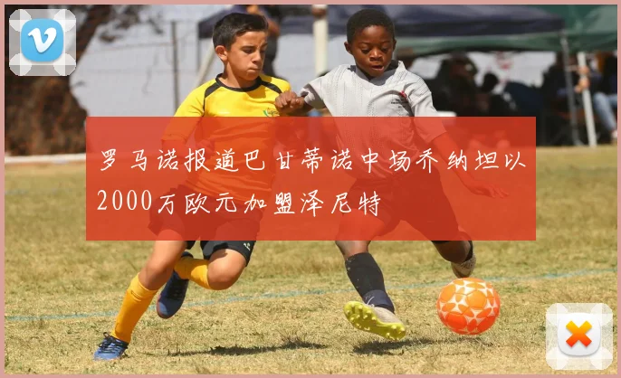 罗马诺报道巴甘蒂诺中场乔纳坦以2000万欧元加盟泽尼特
